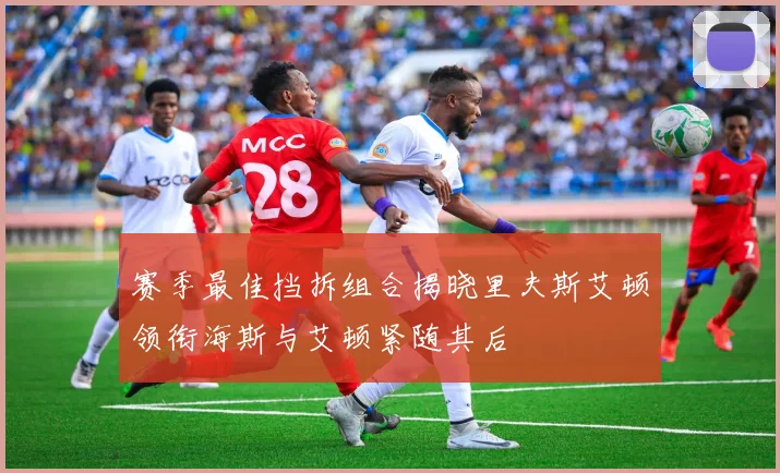 赛季最佳挡拆组合揭晓里夫斯艾顿领衔海斯与艾顿紧随其后