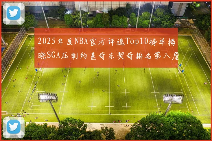 2025年度NBA官方评选Top10榜单揭晓SGA压制约基奇东契奇排名第八詹姆斯杜兰特均未入选