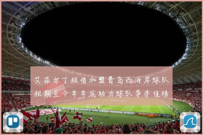 艾菲尔丁租借加盟青岛西海岸球队租期至今年年底助力球队争夺佳绩