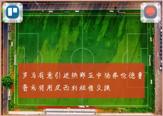 罗马有意引进热那亚中场弗伦德鲁普或将用皮西利租借交换